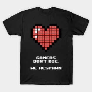 Gamers don't die. We respawn T-Shirt